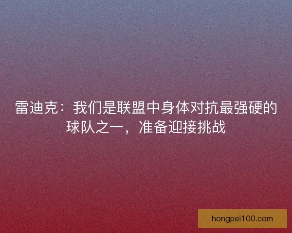 雷迪克：我们是联盟中身体对抗最强硬的球队之一，准备迎接挑战
