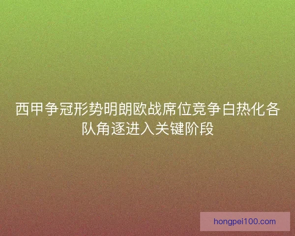 西甲争冠形势明朗欧战席位竞争白热化各队角逐进入关键阶段